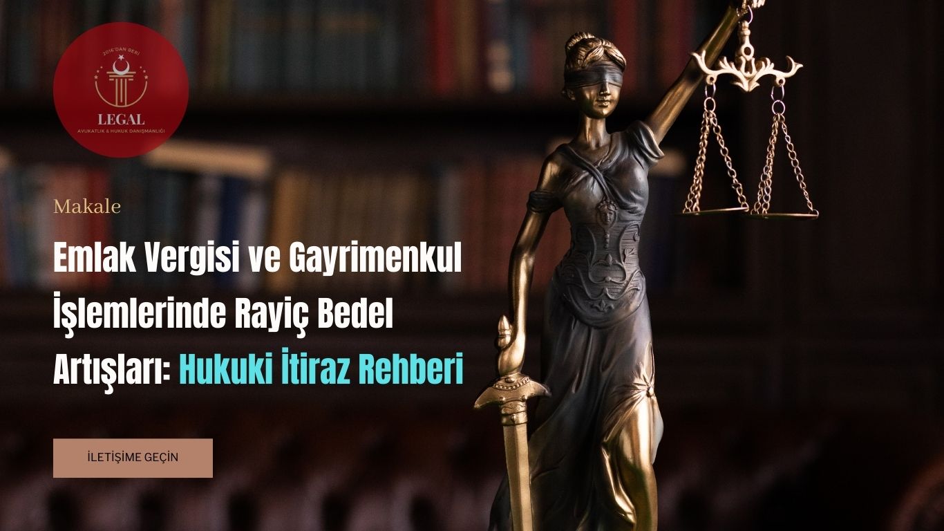 Emlak Vergisi ve Gayrimenkul İşlemlerinde Rayiç Bedel Artışları Hukuki İtiraz Rehberi