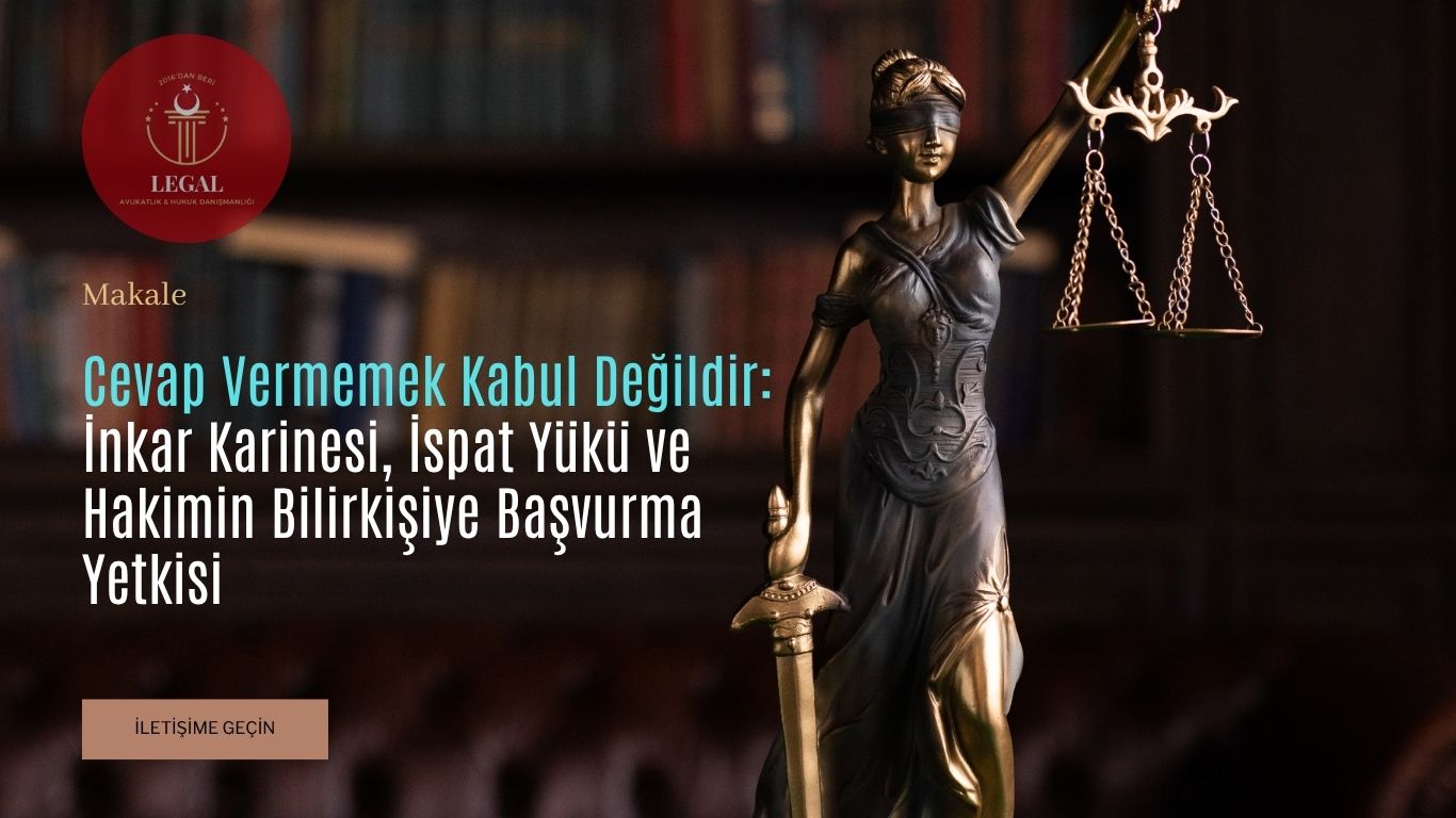 Cevap Vermemek Kabul Değildir İnkar Karinesi İspat Yükü ve Hakimin Bilirkişiye Başvurma Yetkisi